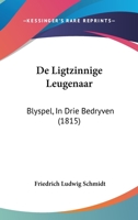 De Ligtzinnige Leugenaar: Blyspel, In Drie Bedryven (1815) 1160402450 Book Cover
