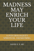 Madness May Enrich Your Life: A Psychologist's Spiritual Awakening B087FFM19Z Book Cover