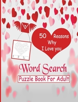 50 Reasons why i love you: Valentine's day search word puzzle book for adult, also gift for birthday, mother day, father day, women day: 50 Valentine's Day Themed Word Search Puzzles - Valentine's Day B084P245ZH Book Cover