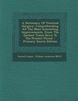 A Dictionary of Practical Surgery: Comprehending All the Most Interesting Improvements, from the Earliest Times Down to the Present Period - Primary 101929700X Book Cover