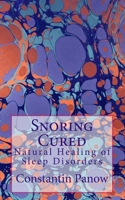 Snoring Cured: Natural Healing of Sleep Disorders 1503203425 Book Cover