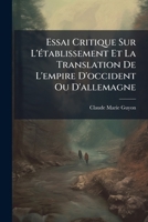 Essai Critique Sur L'Etablissement Et La Translation De Lempire D'Occident, Ou D'Allemagne (1752) 1246357232 Book Cover
