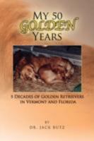My 50 Golden Years: 5 Decades of Golden Retrievers in Vermont and Florida 1436354927 Book Cover