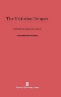 The Victorian Temper: A Study in Literary Culture 0674732782 Book Cover