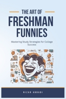 The Art Of Freshman Funnies: Mastering Study Strategies for College Success B0CHLLJ7WR Book Cover