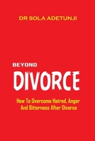 Beyond Divorce: How To Overcome Hatred, Bitterness And Anger, After Divorce B08PJQ39GZ Book Cover