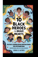 10 BLACK HEROES FOR BRAVE HEARTS: Fun Facts & Inspiring African American Stories Every Kid Should Know (Inspirational Book For Young Readers) B0FJLM99YN Book Cover
