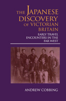The Japanese Discovery of Victorian Britain: Early Travel Encounters in the Far West (Meiji Series, 5) 1873410816 Book Cover