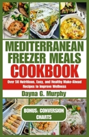 MEDITERRANEAN FREEZER MEALS COOKBOOK: Over 50 Nutritious, Easy and Healthy Make-Ahead Recipes to Improve Wellness B0CSX9FC2W Book Cover