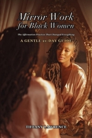 Mirror Work for Black Women: The Affirmation Practice That Changed Everything: A Gentle 21-Day Guide to Speaking Kindly to Yourself B0H28ZJZLB Book Cover