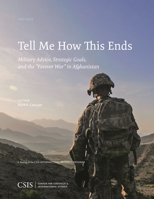 Tell Me How This Ends : Military Advice, Strategic Goals, and the Forever War in Afghanistan 1442281251 Book Cover