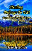 Healing Belongs To US!: Foundation Series- Book #4 1537170007 Book Cover