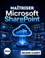 Maîtriser Microsoft SharePoint: Guide étape par étape pour créer des sites d'équipe, gérer des documents et automatiser les flux de travail (French Edition) B0H4S2KS1R Book Cover