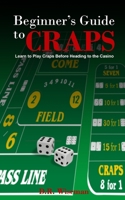 Beginners Guide to Craps: Learn to Play Craps Before Heading to the Casino B0CWDGGB58 Book Cover