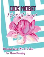 Dick Midget: Florist Swear: Wondrous Swear Word to Color for Stress Releasing 1544087225 Book Cover