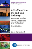 A Profile of the Oil and Gas Industry, Second Edition: Resources, Market Forces, Geopolitics, and Technology 1631579010 Book Cover