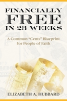 Financially Free in 23 Weeks: A Common "Cents" Blueprint for People of Faith 1735833878 Book Cover