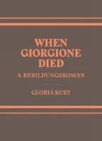 When Giorgione Died: A Rebilungsroman in Two Volumes 1934772313 Book Cover