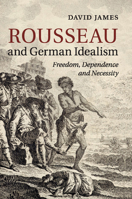Rousseau and German Idealism: Freedom, Dependence and Necessity 1316609480 Book Cover