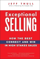 Exceptional Selling: How the Best Connect and Win in High Stakes Sales 0470037288 Book Cover