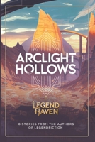LegendHaven: Arclight Hollows: 6 Stories from the authors of LegendFiction B0FVF4P77P Book Cover