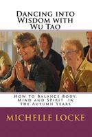 Dancing into Wisdom with Wu Tao: How to Balance Body, Mind and Spirit in the Autumn Years 1453631992 Book Cover