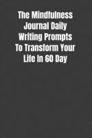 The Mindfulness Journal Daily Writing Prompts To Transform Your Life In 60 Day 1076325009 Book Cover