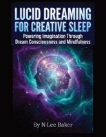 Lucid Dreaming For Creative Sleep: Powering Imagination Through Dream Consciousness and Mindfulness B0GPQTRMM3 Book Cover