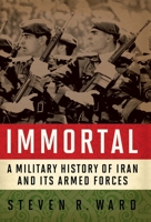 Immortal: A Military History of Iran and Its Armed Forces 1626160325 Book Cover