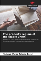 The property regime of the stable union: An analysis of the institute of stable union as a form of family constitution and its practical applicability 6206325695 Book Cover