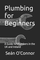 Plumbing for Beginners: A Guide for Plumbers in the UK and Ireland B0CDNJ3SS2 Book Cover