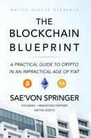 The Blockchain Blueprint: A Practical Guide To Crypto In An Impractical Age Of Fiat 1737990008 Book Cover