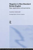 Negation in Non-Standard British English: Gaps, Regularizations and Asymmetrics (Routledge Studies in Germanic Linguistics) 041525874X Book Cover