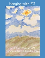 Hanging with ZJ: art & story time with ZJ, Grandma Robin, and Grandpa Troy B08RLVZWX2 Book Cover