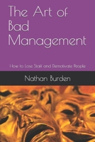 The Art of Bad Management : How to Lose Staff and Demotivate People 1980615551 Book Cover