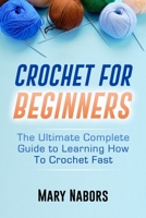Crochet for Beginners: The Ultimate Complete Guide to Learning How to Crochet Fast B08RGZW6HN Book Cover