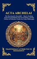 Acta Archelai: The Ancient Theological Debate - An Early Christian Defense Against the Heresy of Mani and the Origins of Manichaeism (Large Print ... Reading) (Library of Alexandria - Esoteric) 1807927105 Book Cover