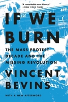 If We Burn: The Mass Protest Decade and the Missing Revolution 1541788982 Book Cover