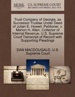 Trust Company of Georgia, as Successor Trustee Under Deed of Julian E. Howell, Petitioner, v. Marion H. Allen, Collector of Internal Revenue. U.S. ... of Record with Supporting Pleadings 1270378023 Book Cover