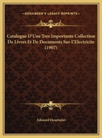 Catalogue D'Une Tres Importante Collection De Livres Et De Documents Sur L'Electricite (1907) 1167339134 Book Cover
