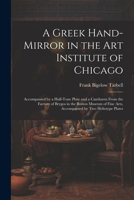 A Greek Hand-Mirror in the Art Institute of Chicago: Accompanied by a Half-Tone Plate and a Cantharus From the Factory of Brygos in the Boston Museum of Fine Arts, Accompanied by Two Heliotype Plates 102272665X Book Cover