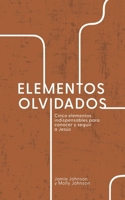 Elementos Olvidados: Cinco Elementos Indispensables Para Conocer y Seguir a Jesús (Spanish Edition) 163360280X Book Cover