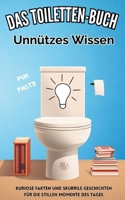 Das Toiletten Buch: Unnützes Wissen: Kuriose Fakten und skurrile Geschichten für die stillen Momente des Tages (German Edition) 3384289463 Book Cover