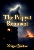 The Pripyat Remnant (The Pripyat Remnant Series) B0GY1M5LWT Book Cover