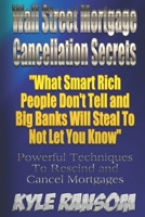 Wall Street Mortgage Cancellation Secrets: What Smart Rich People Don't Tell and Big Banks Will Steal to Not Let You Know 1530326990 Book Cover