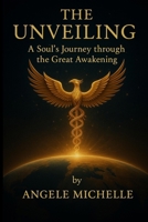 The Unveiling: A Soul's Journey Through the Great Awakening 1069235814 Book Cover