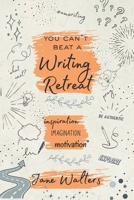 You Can't Beat a Writing Retreat: Inspiration Imagination Motivation (Ready Writers Resources) 1066739609 Book Cover