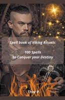 Spell book of Viking Rituals: 100 Spells to Conquer your Destiny B0CQS1CN4L Book Cover