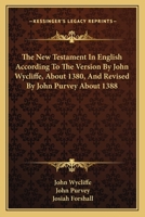 The New Testament in English According to the Version by John Wycliffe, about 1380, and Revised by John Purvey about 1388 0548290091 Book Cover