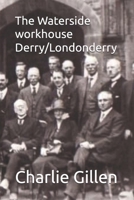 The Waterside workhouse Derry/Londonderry B0FKH4SXLP Book Cover